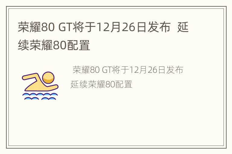 荣耀80GT将于12月26日发布延续荣耀80配置