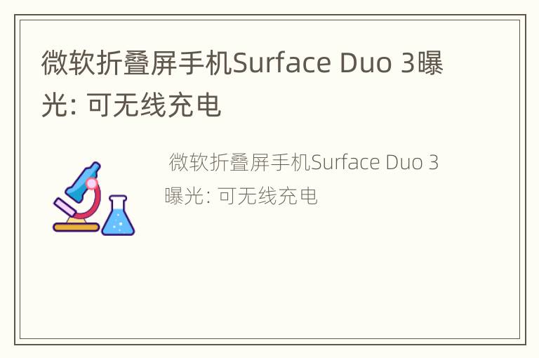 微软折叠屏手机SurfaceDuo3曝光：可无线充电
